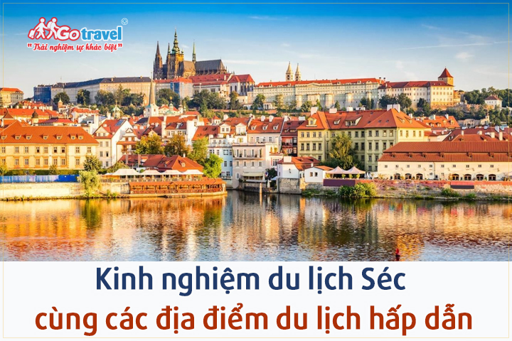 Kinh nghiệm du lịch Séc cùng các địa điểm du lịch hàng đầu nơi đây