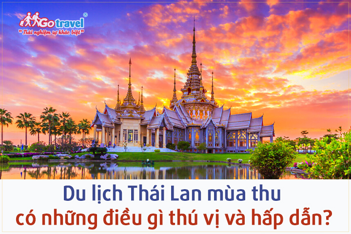 Du lịch Thái Lan mùa thu có những điều gì thú vị và hấp dẫn?