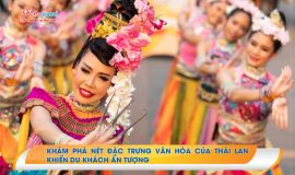 Khám phá nét đặc trưng văn hóa của Thái Lan khiến du khách ấn tượng