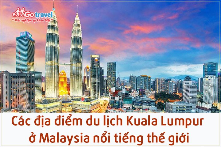 "Check-in" các địa điểm du lịch Kuala Lumpur ở Malaysia nổi tiếng thế giới
