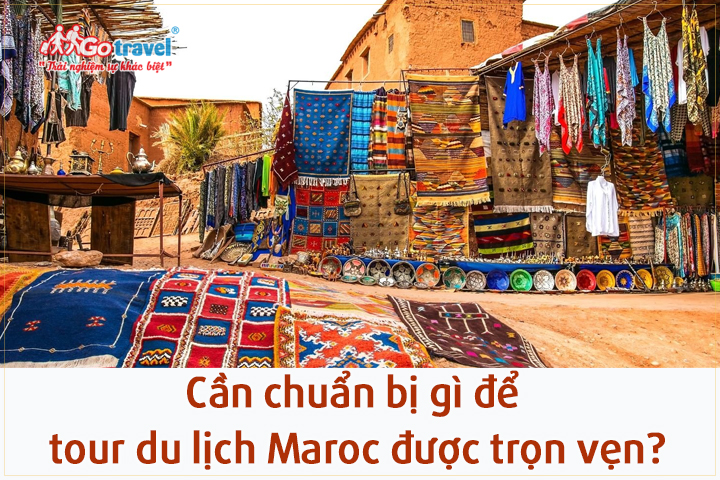 Cần chuẩn bị gì để tour du lịch Maroc được trọn vẹn?