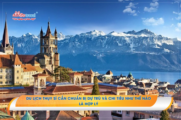 du lịch Thụy Sĩ cần chuẩn bị dự trù bao nhiêu và chi tiêu thế nào là hợp lý